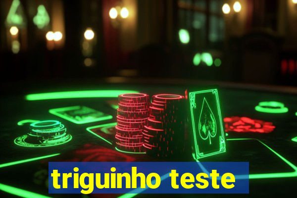 triguinho teste